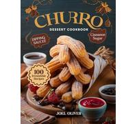CHURRO DESSERT COOKBOOK: Mouthwatering Churro Recipes: From Classic Cinnamon Twists to Creative Dessert Mashups-Crispy, Golden Treats for Every Skill Level, Party, and Sweet Craving