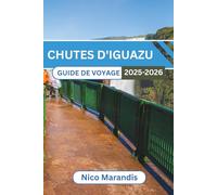 CHUTES D'IGUAZU GUIDE DE VOYAGE 2025-2026: Explorer les merveilles naturelles, la richesse culturelle et les paysages époustouflants avec des conseils pratiques