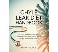 CHYLE LEAK DIET HANDBOOK: A Practical Guide to Managing Chyle Leaks Through Nutrition, Medical Insight, and Patient Support