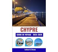 CHYPRE GUIDE DE VOYAGE 2025-2026: Découvrez des ruines antiques, des côtes turquoise et la vie du village à travers un voyage mêlant culture, cuisine et rythme méditerranéen