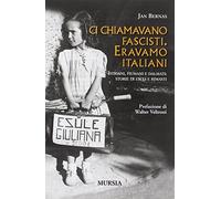 Ci chiamavano fascisti. Eravamo italiani: Istriani, fiumani e dalmati: storie di esuli e rimasti. Prefazione di Walter Veltroni