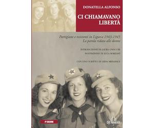 Ci chiamavano Libertà: Partigiane e resistenti in Liguria 1943-1945. La parola ridata alle donne