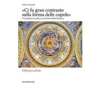«Ci fu gran contrasto sulla forma delle cupole». Una disputa tra pittori e architetti nell’età barocca