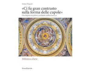 «Ci fu gran contrasto sulla forma delle cupole». Una disputa tra pittori e architetti nell’età barocca