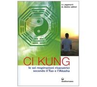 Ci Kung. Le sei respirazioni risanatrici secondo il tao e l'akasha