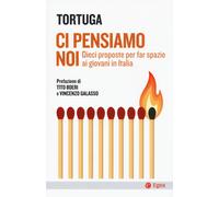 Ci pensiamo noi. Dieci proposte per far spazio ai giovani in Italia - Tortuga