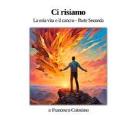 Ci risiamo. La mia vita e il cancro