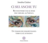 Ci sei anche tu. Riconnettersi con se stessi per tornare all’essenza. Un viaggio di consapevolezza verso il sé autentico