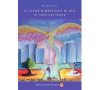 Ci siamo dimenticati di Dio. Io, come una fenice