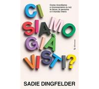 Libri Dingfelder Sadie - Ci Siamo Gia Visti? Come Ricordiamo E Riconosciamo (O N