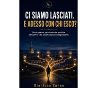 Ci siamo lasciati. E adesso con chi esco?: Guida pratica per ricostruire amicizie, abitudini e vita sociale dopo una separazione.