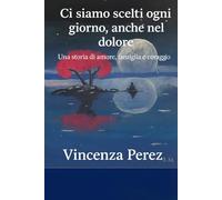 Ci siamo scelti ogni giorno anche nel dolore: Una storia di amore, famiglia e coraggio