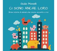 Ci sono anche loro. Brevi storie di animali che vivono accanto a noi