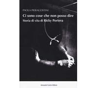 Ci sono cose che non posso dire. Storia vera di Ricky Portera