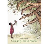 Ci sono gli orsi in Africa? Ediz. illustrata