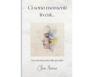 Ci sono momenti in cui: Raccolta di pensieri allo specchio