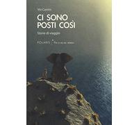 Ci sono posti così. Storie di viaggio
