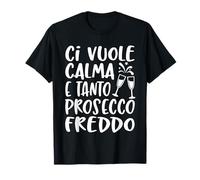 Ci Vuole Calma e Tanto Prosecco Freddo Frase Ironica Umor Maglietta