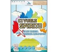 Ci vuole spirito. Per fare Chiesa, per essere animatori. Preghiere per animatori