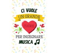 Ci Vuole un Grande Cuore per Insegnare Musica: Quaderno a righe per appunti | Taccuino Regalo per Maestra Maestro Insegnante di Scuola Elementare ... Fine Anno Scolastico Vacanze Natale | Bianco