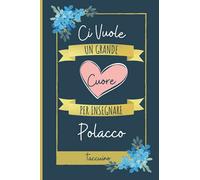 Ci Vuole un Grande Cuore per Insegnare Polacco Taccuino: Regalo per insegnante di Polacco | Diario del insegnanti di Polacco con copertina per insegnanti che amano insegnare Polacco | 110 pagine
