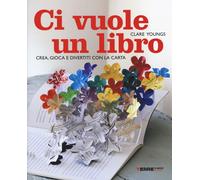 CI VUOLE UN LIBRO. CREA, GIOCA E DIVERTITI CON LA CARTA. EDIZ. ILLUSTRATA - 2024