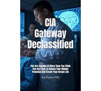 CIA Gateway Declassified: You Are Capable Of More Than You Think You Are! How To Unlock Your Hidden Potential And Create Your Dream Life