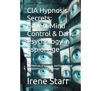 CIA Hypnosis Secrets: Covert Mind Control & Dark Psychology in Espionage: Real Methods of Hypnosis, and Psychological Manipulation Used in Espionage