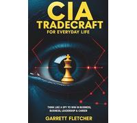 CIA Tradecraft For Everyday Life: Think Like a Spy to Win in Business, Leadership & Career
