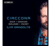 「チャッコーナ (シャコンヌ) 」~バッハ、ジェラール、ホリガー、ポゼ / イリア・グリンゴルツ (Ciaccona~Bach, Holliger, Gerhard, Pauset / Ilya Gringolts) [SACD Hybrid] [Import] [日本語帯・解説付]