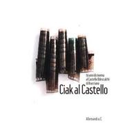 Ciak al castello. 50 anni di cinema al Castello Odescalchi di Bracciano. Ediz. illustrata