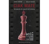 Ciak Mate. Un secolo di scacchi al cinema - Mione Dario, Russo Giulia