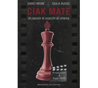 Ciak Mate. Un secolo di scacchi al cinema - Mione Dario, Russo Giulia