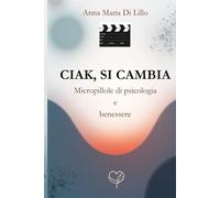 CIAK, SI CAMBIA: Micropillole di psicologia e benessere