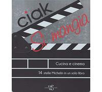 Ciak si mangia! Cucina e cinema. 55 ricette ispirate alle più belle pellicole a tema culinario. Ediz. illustrata