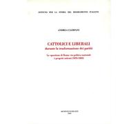 Ciampani,Andrea. - Cattolici e liberali durante la trasformazione dei partiti. L