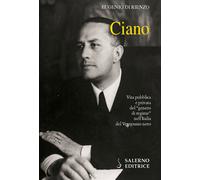 Ciano. Vita pubblica e privata del «genero di regime» nell'Italia del Vent...