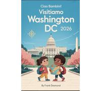 CIAO BAMBINI! VISITIAMO WASHINGTON DC 2026: Divertimento in viaggio, i posti migliori per i bambini Visita e Meraviglie Segrete per un Viaggio pieno di avventure