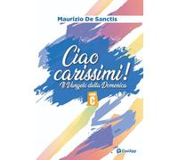 Ciao Carissimi Il Vangelo Della Domenica. Anno C - - 2024