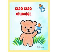 Ciao ciao ciuccio!: Ediz. illustrata