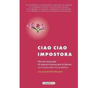 Ciao Ciao Impostora: Piccolo manuale di sopravvivenza per le donne