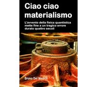 Ciao ciao materialismo. L’avvento della fisica quantistica mette fine a un tragico errore durato quattro secoli.