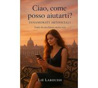 CIAO, COME POSSO AIUTARTI?: INNAMORATI ARTIFICIALI - Tratto da una futura storia vera