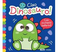 Ciao dinosauro! Occhietti ballerini. Ediz. a colori