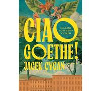 Ciao, Goethe!: Śladami Goethego w Italii