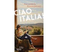 Ciao Italia!: Eine weibliche Reiseverführung: 475
