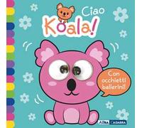 Ciao koala! Occhietti ballerini. Ediz. a colori