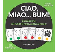 Ciao, miao... Bum! Guarda bene, fai subito il verso, muovi la mano! Ediz. illustrata