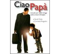 Ciao papà. Manuale per i padri d'oggi (utile a tutta la famiglia)