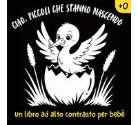 Ciao, piccoli che stanno nascendo Un libro ad alto contrasto per bebè: Adorable Cute Modern Newborn animals Motif Sensory Contrast Art Italian Nursery Phrase infant Baby Early Vision Development